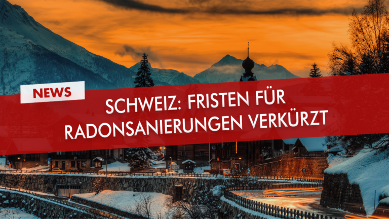 Fristen in der Schweiz für Radonsanierungen verkürzt